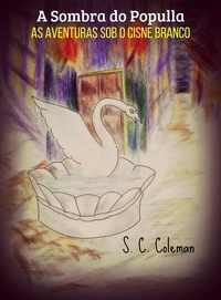  S. C. Coleman - A Sombra do Populla: As Aventuras Sob o Cisne Branco - A Sombra do Populla, #4.