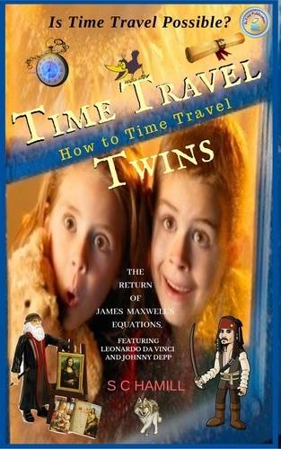  S C Hamill - Is Time Travel Possible? Time Travel Twins. How to Time Travel. The Return of James Maxwell's Equations..