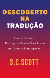  S. C. Scott - Descoberto Na Tradução: Como Traduzir, Divulgar e Vender Seus Livros em Idiomas Estrangeiros.