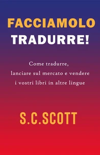 Facciamolo tradurre! : Come tradurre, lanciare sul mercato e vendere i vostri libri in altre lingue