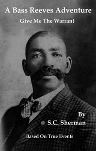  S.C. Sherman - A Bass Reeves Adventure - Give Me The Warrant.