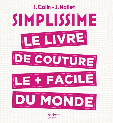 S. Colin et S. Mallet - Simplissime - Couture - Le livre de couture le plus facile du monde.