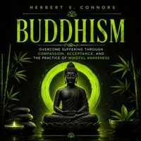 Buddhism: Overcome Suffering Through Compassion, Acceptance, and the Practice of Mindful Awareness