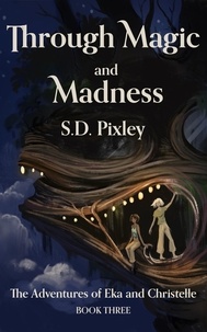  S.D. Pixley - Through Magic and Madness: The Adventures of Eka and Christelle: Book Three - A Waker World Adventure: Eka and Christelle, #3.