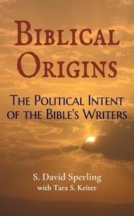  S. David Sperling et  Tara S. Keiter - Biblical Origins: The Political Intent of the Bible's Writers.
