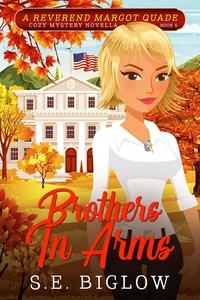  S.E. Biglow - Brothers In Arms: A Patriotic Small Town Mystery - Reverend Margot Quade Cozy Mysteries, #6.