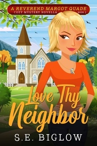  S.E. Biglow - Love Thy Neighbor: A Religious Female Sleuth Mystery - Reverend Margot Quade Cozy Mysteries, #5.