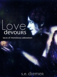  S.E. Diemer - Love Devours: Tales of Monstrous Adoration.