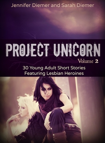  S.E. Diemer - Project Unicorn, Volume 2: 30 Young Adult Short Stories Featuring Lesbian Heroines.