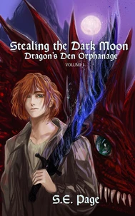 Stealing the Dark Moon: Dragon's Den Orphanage Volume I
