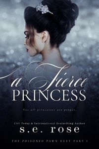  S.E. Rose - A Fierce Princess (The Poisoned Pawn Duet Part I) - A Poisoned Pawn Series, #1.