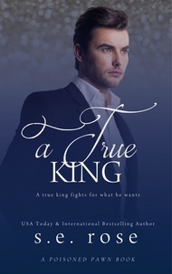  S.E. Rose - A True King - A Poisoned Pawn Series, #4.