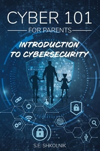  S.E. Shkolnik - Cyber 101 For Parents : Introduction to Cybersecurity - Cyber 101 For Parents, #1.