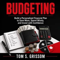 Budgeting: Build a Personalized Financial Plan to Save More, Spend Wisely, and Invest with Confidence