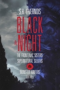  S.H. Livernois - Black at Night - The Frontenac Sisters: Supernatural Sleuths &amp; Monster Hunters, #5.
