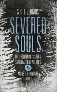  S.H. Livernois - Severed Souls - The Frontenac Sisters: Supernatural Sleuths &amp; Monster Hunters, #2.