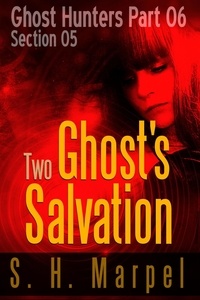  S. H. Marpel - Two Ghosts Salvation - Section 05 - Ghost Hunters - Salvation.