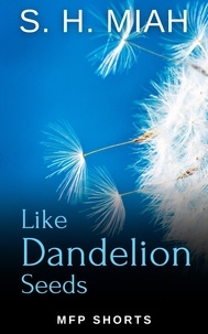  S. H. Miah - Like Dandelion Seeds: A MFP Short Story of Forgiveness.