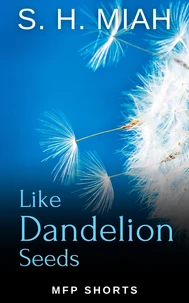 Like Dandelion Seeds: A MFP Short Story of Forgiveness
