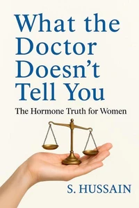 What The Doctor Doesn't Tell You: The Hormone Truth for Women