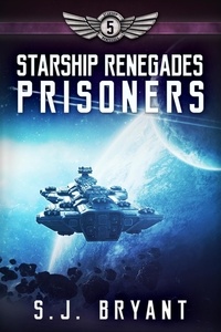  S.J. Bryant - Starship Renegades: Prisoners - Starship Renegades, #5.