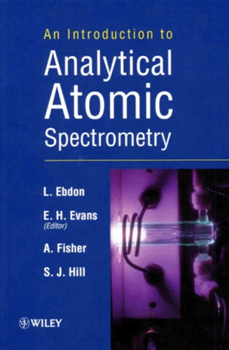 S-J Hill et A Fisher - An Introduction To Analytical Atomic Spectrometry. Edition En Anglais.