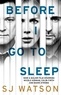 S J Watson - Before I Go To Sleep - The no. 1 bestselling Richard &amp; Judy Book Club thriller.