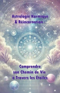Astrologie Karmique &amp; Réincarnation : Comprendre son Chemin de Vie à Travers les Étoiles
