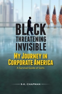  S.K. Chapman - Black Threatening Invisible: My Journey In Corporate America.