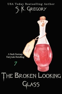 S. K. Gregory - The Broken Looking Glass - Dark Fantasy Fairytale Retellings, #7.