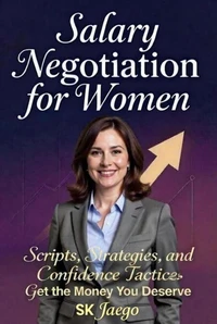 Salary Negotiation for Women: The Complete Playbook  -“Scripts, Strategies, and Confidence Tactics to Get the Money You Deserve