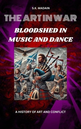  S.K. Madain - The Art in War: Bloodshed, Music, and Dance, A History of Art and Conflict.