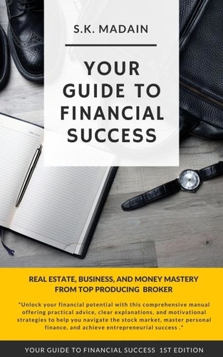  S.K. Madain - Your Guide to Financial Success: Real Estate, Business, and Money Mastery, The Financial Freedom Manua.