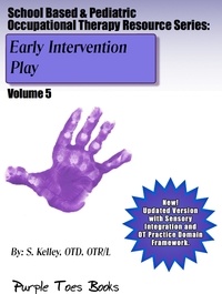  S Kelley - Early Intervention Play - School Based &amp; Pediatric Occupational Therapy Resource Series, #5.