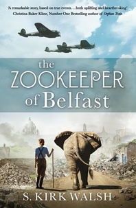 S. Kirk Walsh - The Zookeeper of Belfast - A heart-stopping WW2 historical novel based on an incredible true story.
