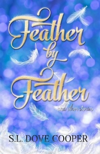  S.L. Dove Cooper - Feather by Feather and Other Stories.