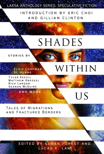  S.L. Huang et  Seanan McGuire - Shades Within Us: Tales of Migrations and Fractured Borders - Laksa Anthology Series: Speculative Fiction.