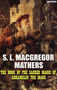 The Book of the Sacred Magic of Abramelin the Mage. Illustrated