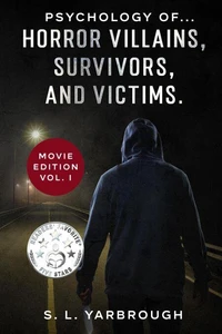 Psychology of...Horror Villains, Survivors, and Victims. Movie Edition vol. I