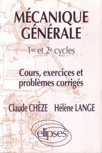 S Lange et Marie-Hélène Cheze - Mécanique générale - 1er et 2e cycles, cours, exercices et problèmes corrigés.