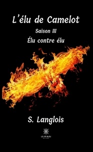 S Langlois - L'élu de Camelot Tome 3 : Elu contre élu.