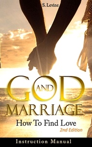  S. Levine - Marriage: God &amp; Marriage: How To Find Love: Instruction Manual.