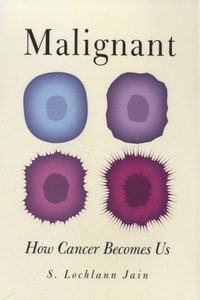 S. Lochlann Jain - Malignant - How Cancer Becomes Us.