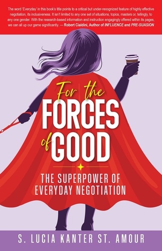  S Lucia Kanter St Amour - For the Forces of Good: The Superpower of Everyday Negotiation.