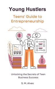  S. M. Alves - Young Hustlers - Teens' Guide to Entrepreneurship.