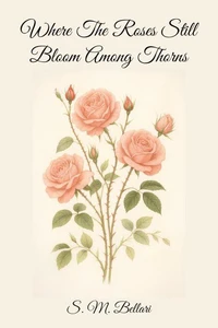 Where The Roses Still Bloom Among Thorns : Second Edition