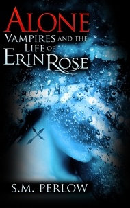  S.M. Perlow - Alone (Vampires and the Life of Erin Rose - 2) - Vampires and the Life of Erin Rose, #2.