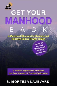 Get Your Manhood Back; A Holistic Treatment to Restore Sexual Power in Men; A Manhood Blueprint to Eradicate the Root Causes of Erectile Dysfunction; The ED Cure Book; The ED Treatment Book