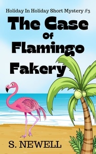  S. Newell - The Case Of Flamingo Fakery - Holiday In Holiday Short Mystery, #3.