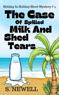  S. Newell - The Case Of Spilled Milk And Shed Tears - Holiday In Holiday Short Mystery, #5.